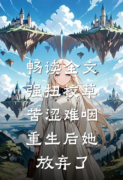 畅读全文强扭校草苦涩难咽，重生后她放弃了