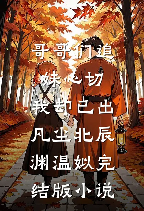 哥哥们追妹心切，我却已出凡尘北辰渊温姒完结版小说