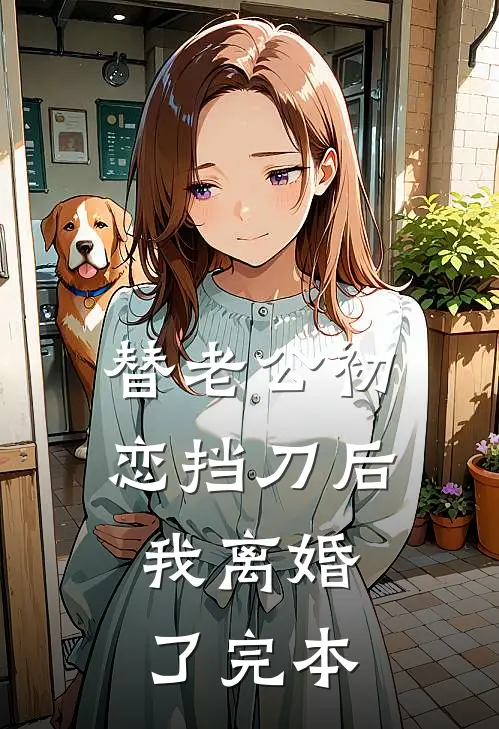 替老公初恋挡刀后，我离婚了完本