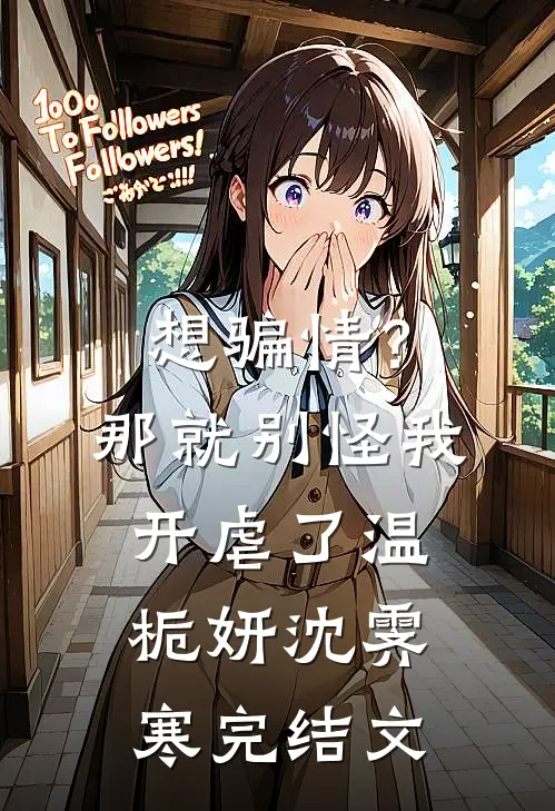 想骗情？那就别怪我开虐了温栀妍沈霁寒完结文