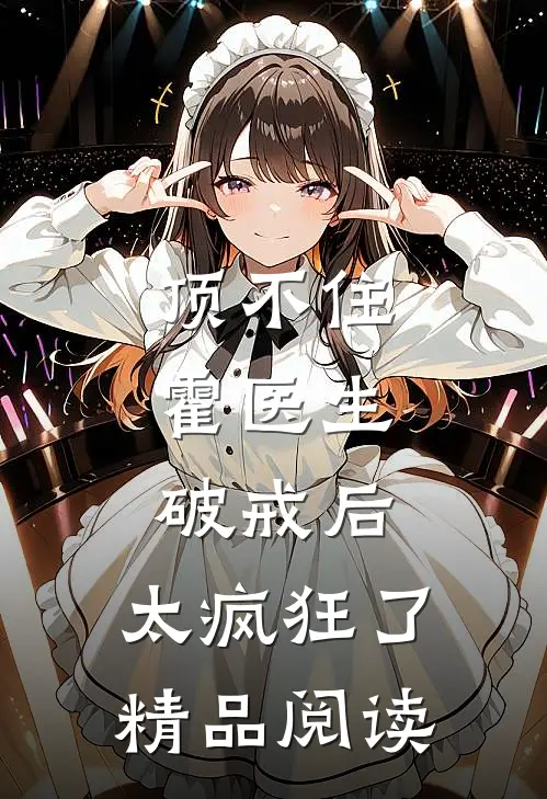 顶不住，霍医生破戒后，太疯狂了精品阅读