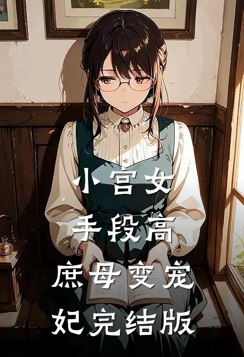 小宫女手段高，庶母变宠妃完结版