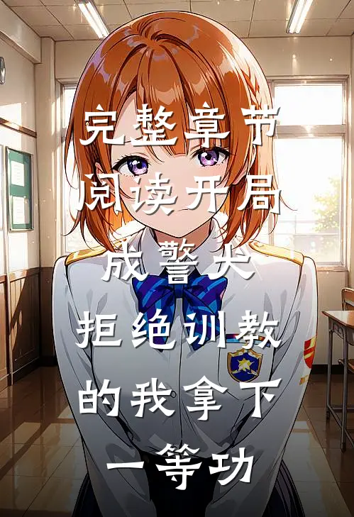 完整章节阅读开局成警犬，拒绝训教的我拿下一等功