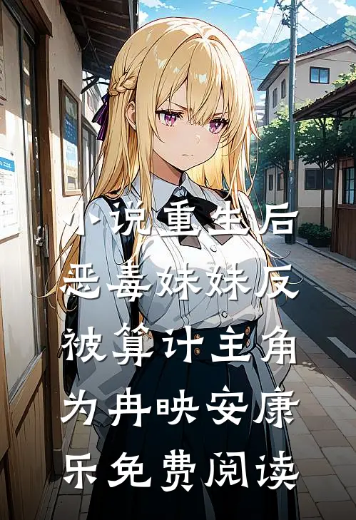小说重生后，恶毒妹妹反被算计主角为冉映安康乐免费阅读