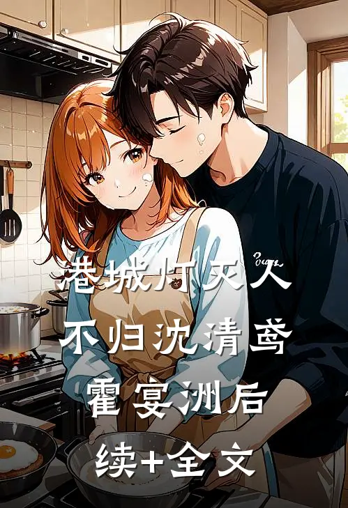 港城灯灭人不归沈清鸢霍宴洲后续+全文