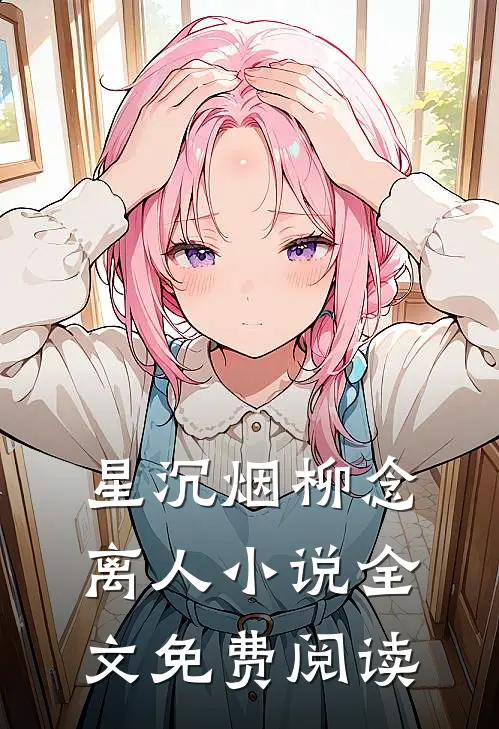 星沉烟柳念离人小说全文免费阅读