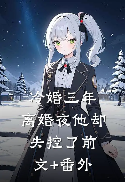 冷婚三年，离婚夜他却失控了前文+番外