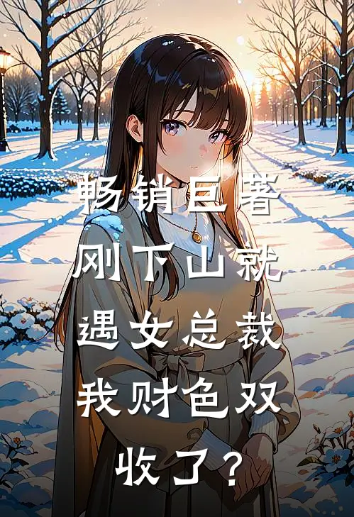 畅销巨著刚下山就遇女总裁，我财色双收了？