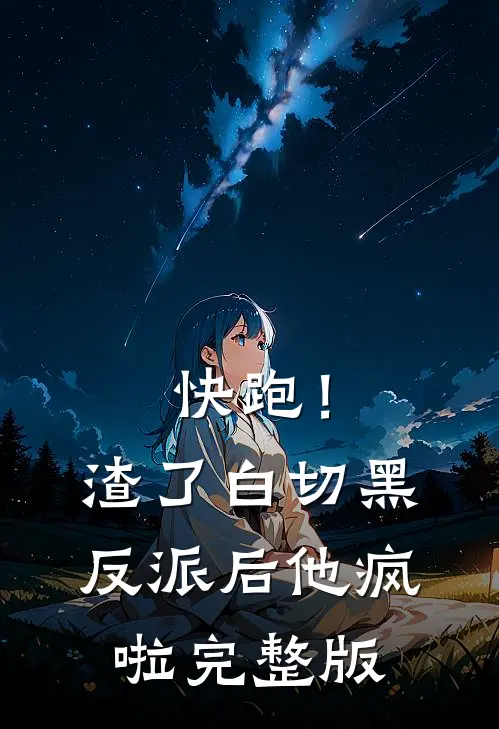 快跑！渣了白切黑反派后，他疯啦完整版