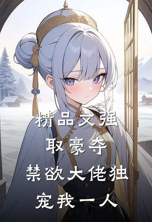 精品文强取豪夺：禁欲大佬独宠我一人