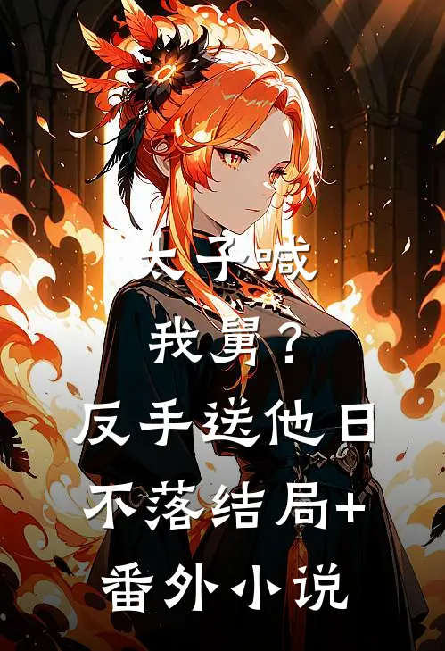 太子喊我舅？反手送他日不落结局+番外小说