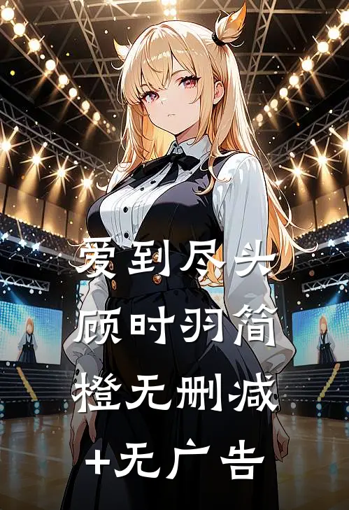 爱到尽头顾时羽简橙无删减+无广告