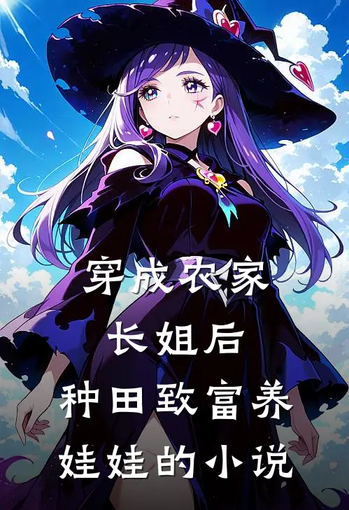 穿成农家长姐后，种田致富养娃娃的小说