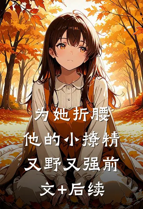 为她折腰，他的小撩精又野又强前文+后续