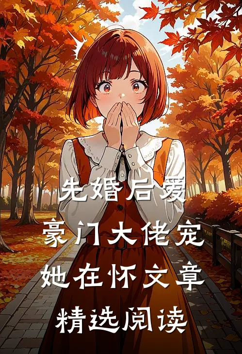先婚后爱：豪门大佬宠她在怀文章精选阅读