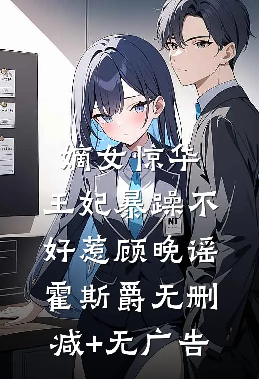 嫡女惊华：王妃暴躁不好惹顾晚谣霍斯爵无删减+无广告