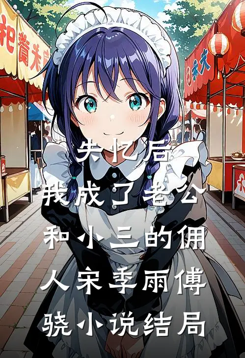 失忆后，我成了老公和小三的佣人宋季雨傅骁小说结局