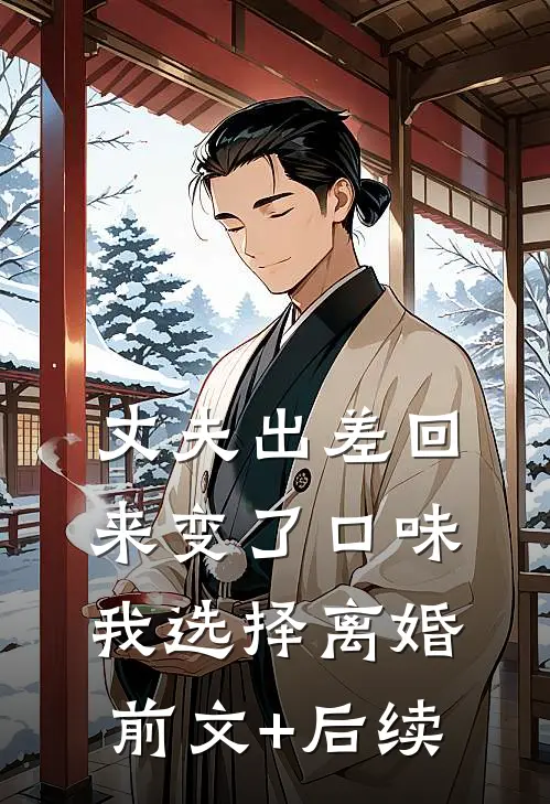 丈夫出差回来变了口味，我选择离婚前文+后续
