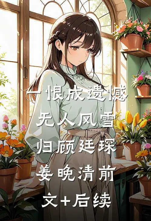 一恨成遗憾，无人风雪归顾廷琛姜晚清前文+后续