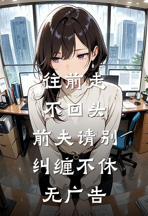 往前走，不回头，前夫请别纠缠不休无广告