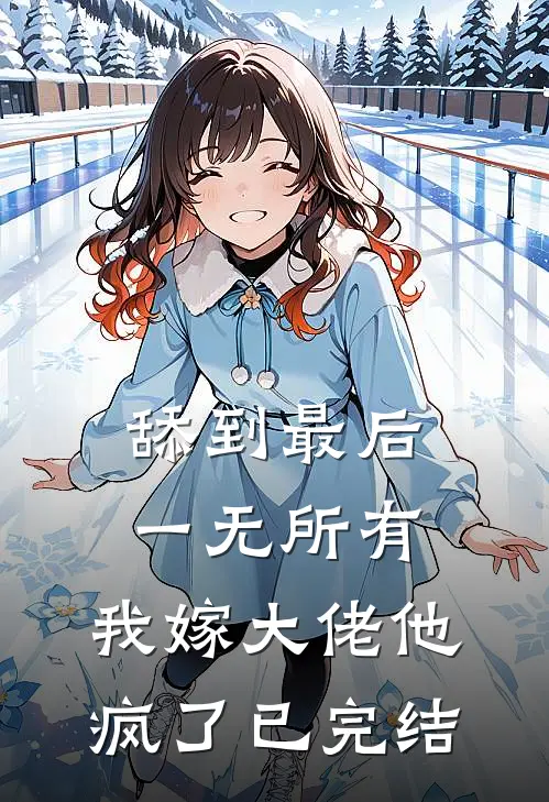 舔到最后一无所有，我嫁大佬他疯了已完结