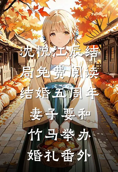 沈悦江辰结局免费阅读结婚五周年，妻子要和竹马举办婚礼番外