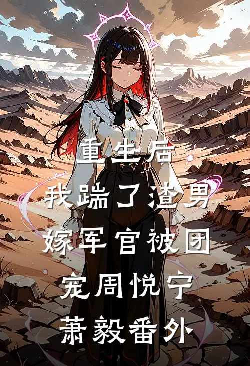 重生后，我踹了渣男嫁军官被团宠周悦宁萧毅 番外