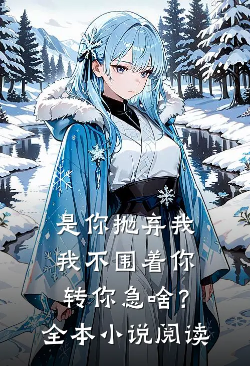 是你抛弃我，我不围着你转你急啥？全本小说阅读