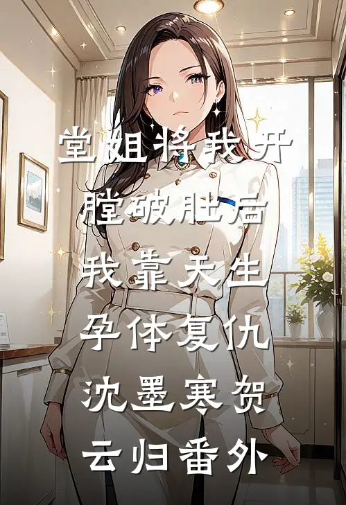 堂姐将我开膛破肚后，我靠天生孕体复仇沈墨寒贺云归番外