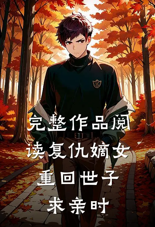 完整作品阅读复仇嫡女：重回世子求亲时