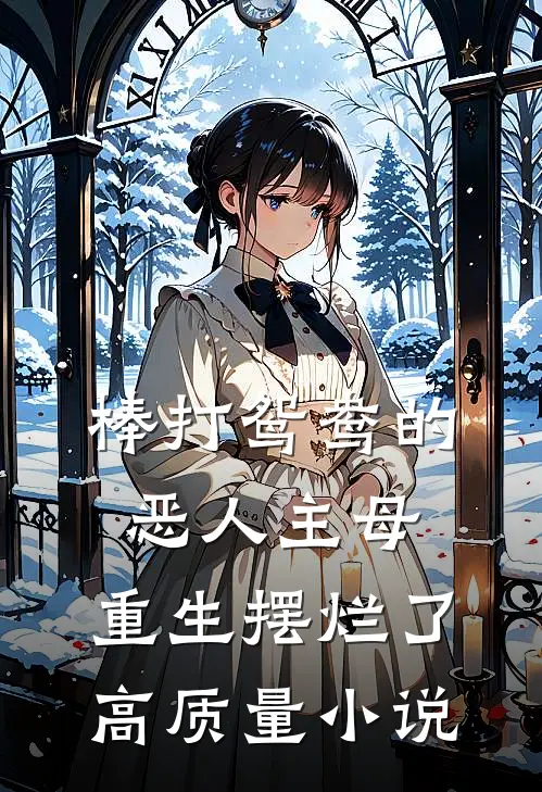 棒打鸳鸯的恶人主母，重生摆烂了高质量小说