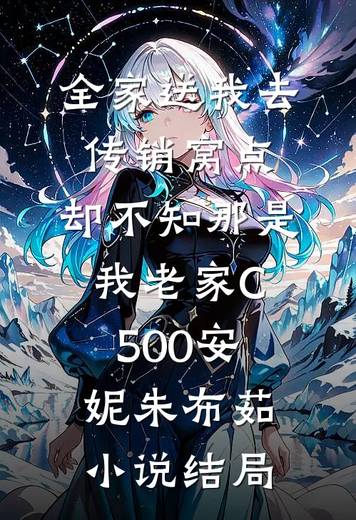 全家送我去传销窝点，却不知那是我老家C500安妮朱布茹小说结局