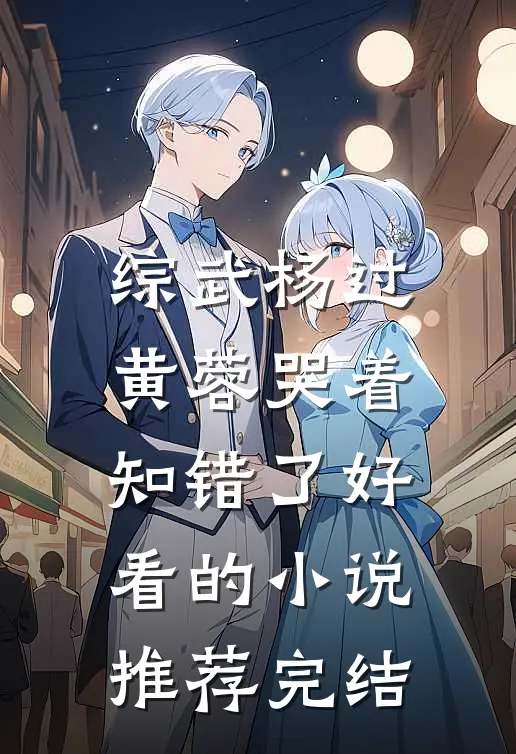 综武杨过：黄蓉哭着知错了好看的小说推荐完结