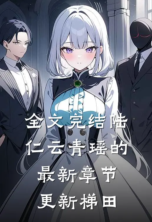 全文完结陆仁云青瑶的最新章节更新梯田