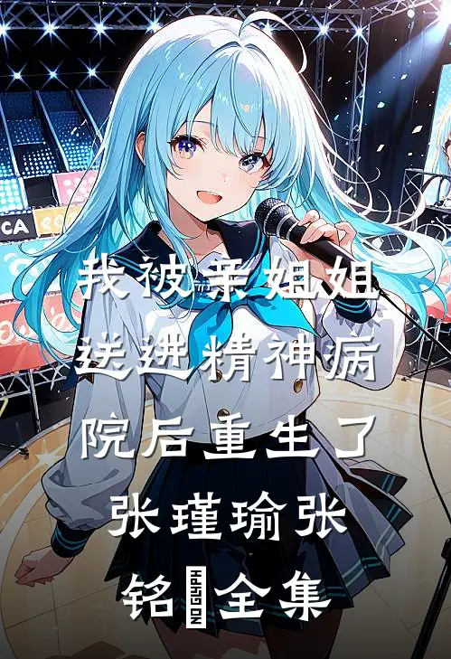 我被亲姐姐送进精神病院后重生了张瑾瑜张铭玥 全集