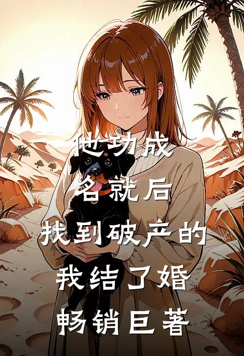 他功成名就后，找到破产的我结了婚畅销巨著