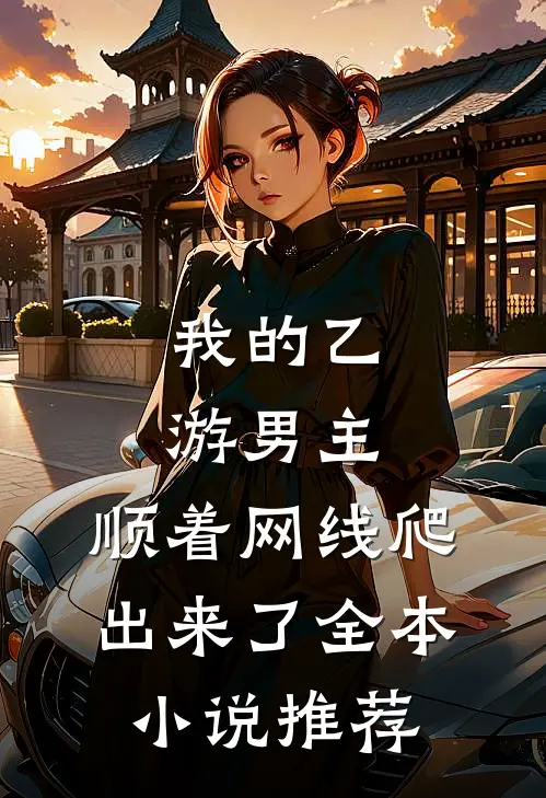 我的乙游男主，顺着网线爬出来了全本小说推荐