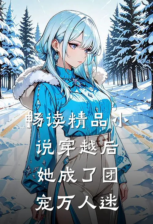 畅读精品小说穿越后，她成了团宠万人迷