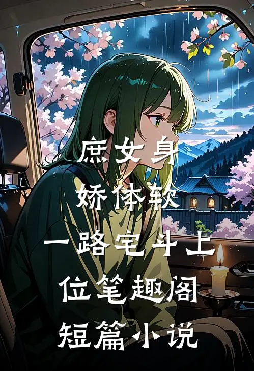 庶女身娇体软,一路宅斗上位笔趣阁短篇小说