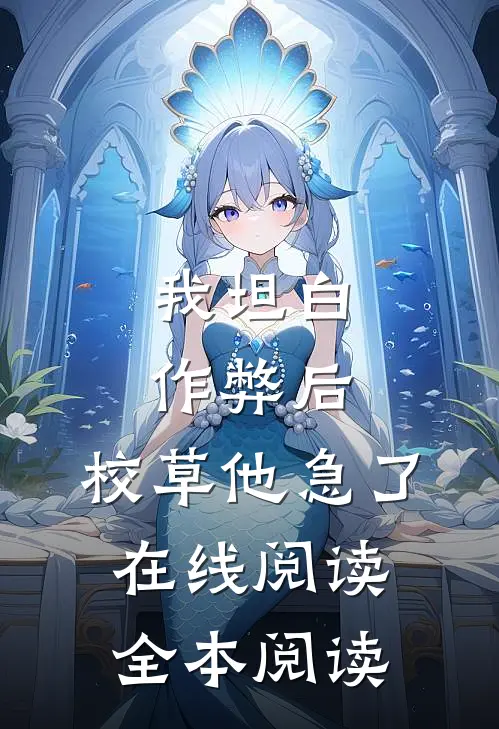 我坦白作弊后，校草他急了在线阅读全本阅读