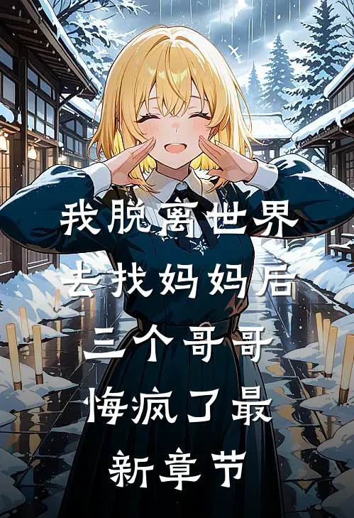 我脱离世界去找妈妈后，三个哥哥悔疯了最新章节