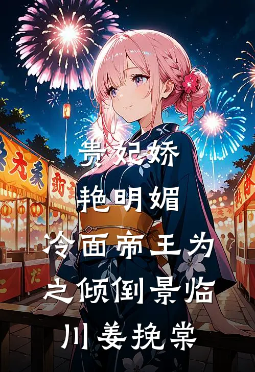贵妃娇艳明媚，冷面帝王为之倾倒景临川姜挽棠