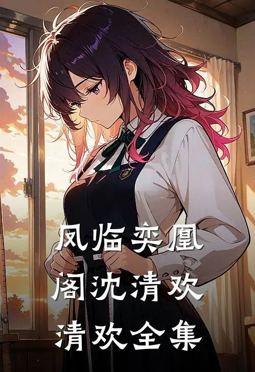 凤临奕凰阁沈清欢清欢 全集
