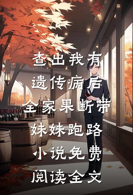 查出我有遗传病后，全家果断带妹妹跑路小说免费阅读全文