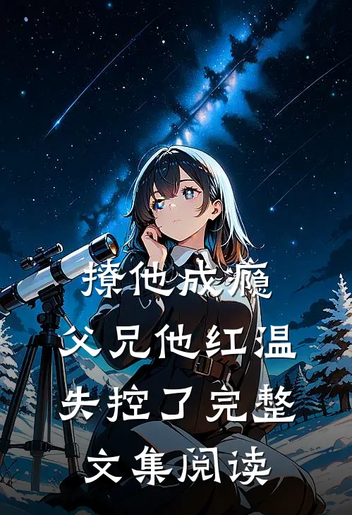 撩他成瘾，父兄他红温失控了完整文集阅读