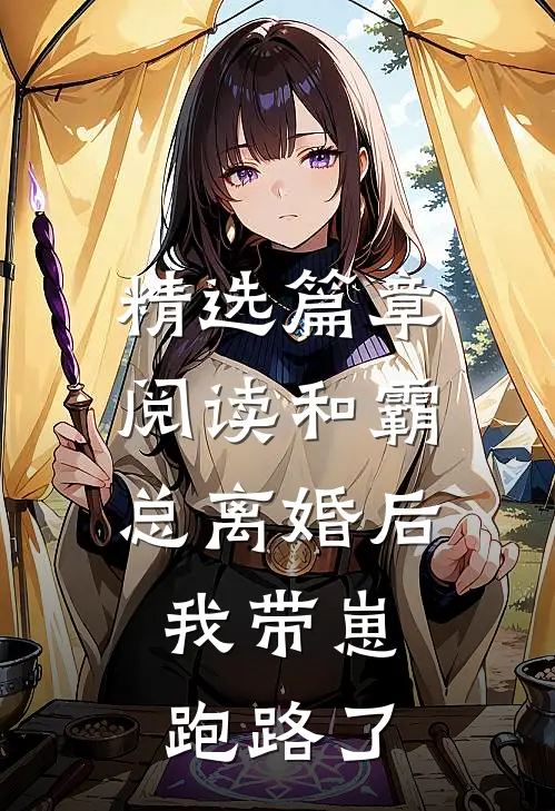 精选篇章阅读和霸总离婚后，我带崽跑路了