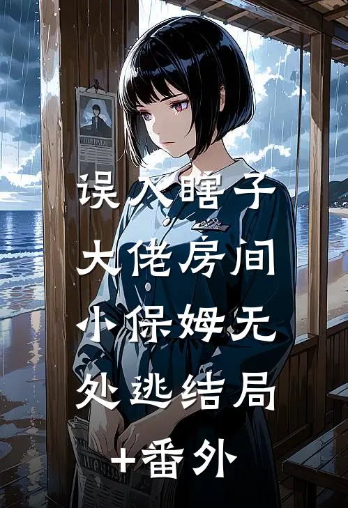 误入瞎子大佬房间，小保姆无处逃结局+番外