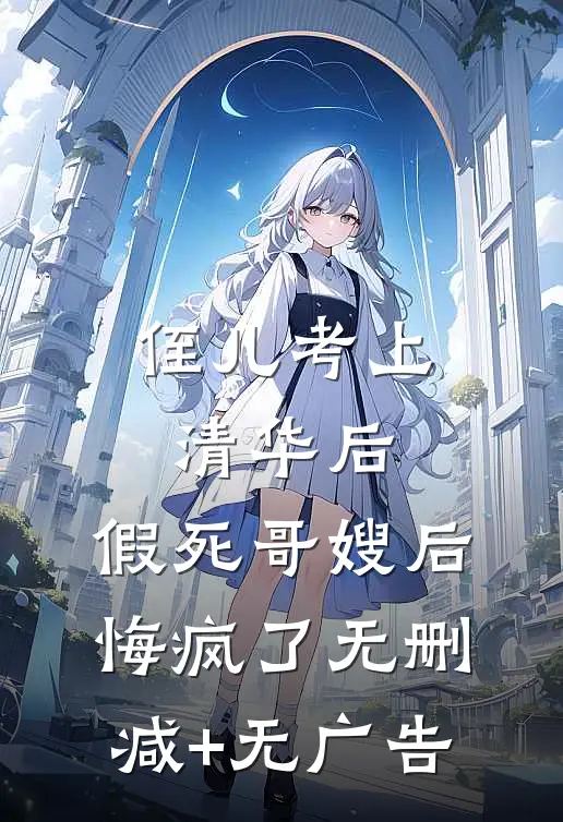 侄儿考上清华后，假死哥嫂后悔疯了无删减+无广告