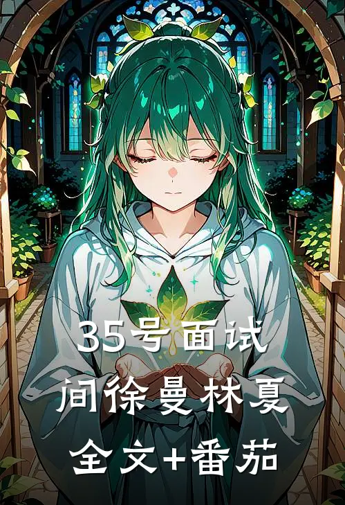 35号面试间徐曼林夏全文+番茄
