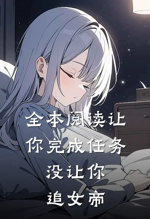 全本阅读让你完成任务，没让你追女帝